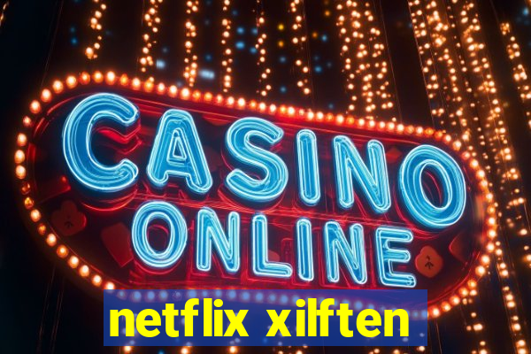 netflix xilften